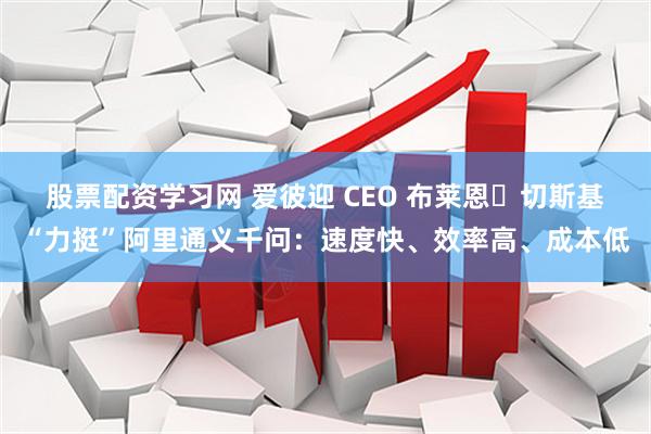 股票配资学习网 爱彼迎 CEO 布莱恩・切斯基“力挺”阿里通义千问：速度快、效率高、成本低
