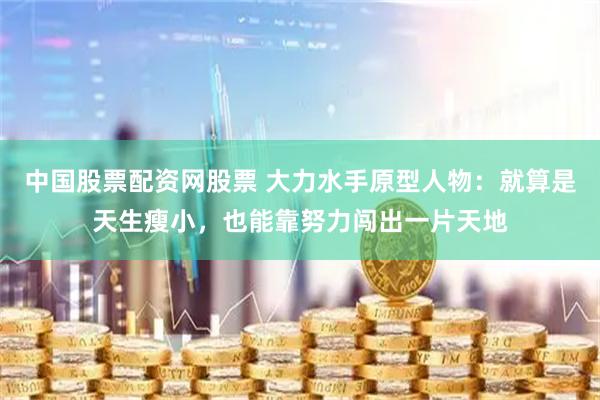 中国股票配资网股票 大力水手原型人物：就算是天生瘦小，也能靠努力闯出一片天地
